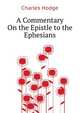 A Commentary On the Epistle to the Ephesians, Hodge Charles 
