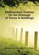 Rudimentary Treatise On the Drainage of Towns & Buildings ..., Dempsey George Drysdale 