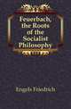 Feuerbach, the Roots of the Socialist Philosophy, Engels Friedrich 