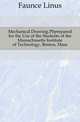 Mechanical Drawing.Pbprepared for the Use of the Students of the Massachusetts Institute of Technology, Boston, Mass, Faunce Linus 