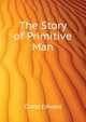 The Story of "Primitive" Man, Clodd Edward 