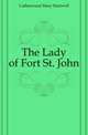 The Lady of Fort St. John, Catherwood Mary Hartwell 