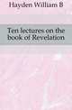 Ten lectures on the book of Revelation, Hayden William B 