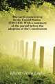 The tariff controversy in the United States, 1789-1833. With a summary of the period before the adoption of the Constitution, Elliott Orrin Leslie 