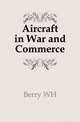 Aircraft in War and Commerce, Berry WH 