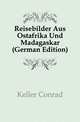 Reisebilder Aus Ostafrika Und Madagaskar (German Edition), Keller Conrad 