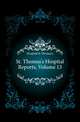 St. Thomas's Hospital Reports, Volume 13, Hospital St Thomas's 