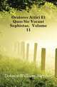 Oratores Attici Et Quos Sic Vocant Sophistae, Volume 11, Dobson William Stephen 