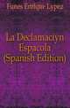 La Declamacion Espanyola (Spanish Edition), Funes Enrique Lopez 