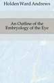 An Outline of the Embryology of the Eye, Holden Ward Andrews 