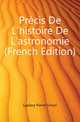 Precis De L'histoire De L'astronomie (French Edition), Laplace Pierre Simon 