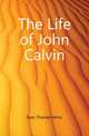 The Life of John Calvin, Dyer, Thomas Henry 