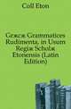 Graecae Grammatices Rudimenta, in Usum Regiae Scholae Etonensis (Latin Edition), Coll Eton 