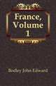 France, Volume 1, Bodley John Edward 