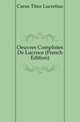 Oeuvres Completes De Lucrece (French Edition), Carus Titus Lucretius 