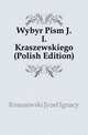 Wybor Pism J. I. Kraszewskiego (Polish Edition), Kraszewski Jozef Ignacy 