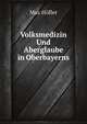 Volksmedizin Und Aberglaube in Oberbayerns (German Edition), Hoefler Max 