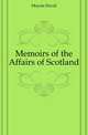 Memoirs of the Affairs of Scotland, Moysie David 