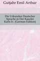Die Urkunden Deutscher Sprache in Der Kanzlei Karls Iv. (German Edition), Gutjahr Emil Arthur 