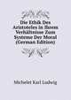 Die Ethik Des Aristoteles in Ihrem Verhaeltnisse Zum Systeme Der Moral (German Edition), Michelet Karl Ludwig 