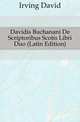 Davidis Buchanani De Scriptoribus Scotis Libri Duo (Latin Edition), Irving David 
