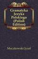 Gramatyka Jezyka Polskiego (Polish Edition), Muczkowski Jozef 