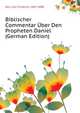 Biblischer Commentar Uber Den Propheten Daniel (German Edition), Keil Carl Friedrich 