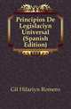 Principios De Legislacion Universal (Spanish Edition), Gil Hilarion Romero 