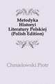 Metodyka Historyi Literatury Polskiej (Polish Edition), Chmielowski Piotr 