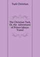 The Christian Turk, Or, the ... Adventures of Prince Jakaya. Transl, Turk Christian 
