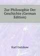 Zur Philosophie Der Geschichte (German Edition), Gutzkow Karl 