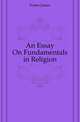 An Essay On Fundamentals in Religion, Foster James 