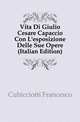 Vita Di Giulio Cesare Capaccio Con L'esposizione Delle Sue Opere (Italian Edition), Cubicciotti Francesco 