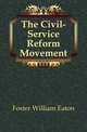 The Civil-Service Reform Movement, Foster William Eaton 