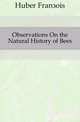 Observations On the Natural History of Bees, Huber Francois 