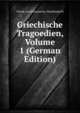 Griechische Tragoedien, Volume 1 (German Edition), Wilamowitz-Moellendorff Ulrich Von 