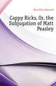 Cappy Ricks, Or, the Subjugation of Matt Peasley, Kyne Peter Bernard 