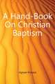 A Hand-Book On Christian Baptism, Ingham Richard 