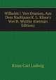 Wilhelm I. Von Oranien, Aus Dem Nachlasse K. L. Klose's Von H. Wuttke (German Edition), Klose Carl Ludwig 
