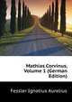 Mathias Corvinus, Volume 1 (German Edition), Fessler Ignatius Aurelius 