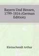Bayern Und Hessen, 1799-1816 (German Edition), Kleinschmidt Arthur 