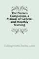 The Nurse's Companion, a Manual of General and Monthly Nursing, Cullingworth Charles James 