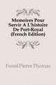 Memoires Pour Servir A L'histoire De Port-Royal (French Edition), Fosse Pierre Thomas 