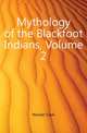 Mythology of the Blackfoot Indians, Volume 2, Wissler Clark 