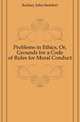 Problems in Ethics, Or, Grounds for a Code of Rules for Moral Conduct, Kedney John Steinfort 