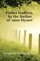 Father Godfrey, by the Author of 'anne Dysart'., Douglas Christiana Jane 