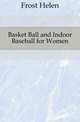 Basket Ball and Indoor Baseball for Women, Frost Helen 