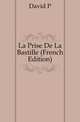 La Prise De La Bastille (French Edition), David P 