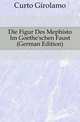 Die Figur Des Mephisto Im Goethe'schen Faust (German Edition), Curto Girolamo 