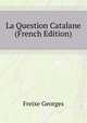 La Question Catalane ... (French Edition), Freixe Georges 